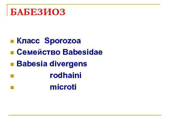 БАБЕЗИОЗ Класс Sporozoa n Семейство Babesidae n Babesia divergens n rodhaini n microti n