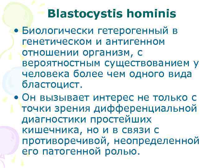 Blastocystis hominis • Биологически гетерогенный в генетическом и антигенном отношении организм, с вероятностным существованием