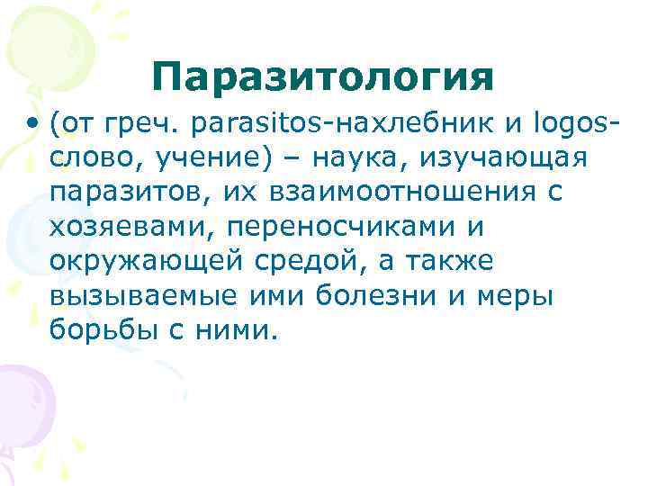 Паразитология • (от греч. parasitos-нахлебник и logosслово, учение) – наука, изучающая паразитов, их взаимоотношения