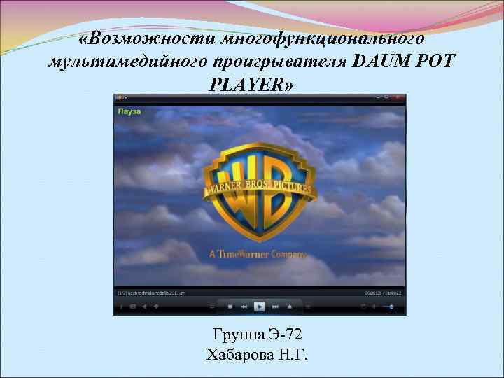  «Возможности многофункционального мультимедийного проигрывателя DAUM POT PLAYER» Группа Э-72 Хабарова Н. Г. 