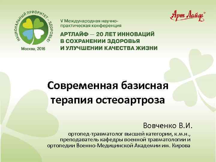 Современная базисная терапия остеоартроза Вовченко В. И. ортопед-травматолог высшей категории, к. м. н. ,
