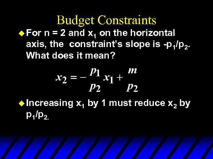 Budget Constraints u For n = 2 and x 1 on the horizontal axis,