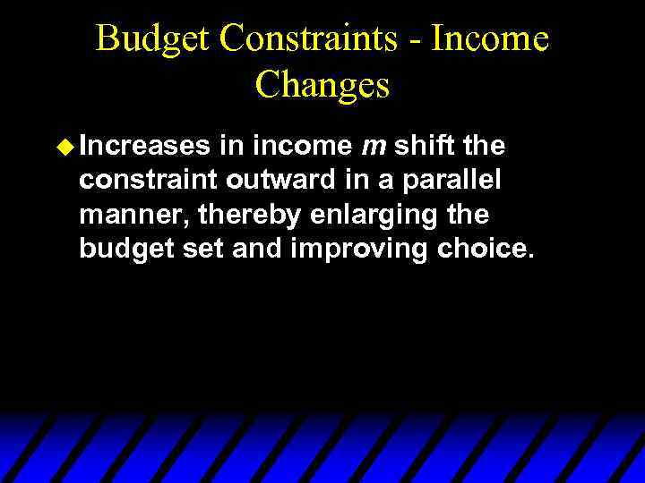 Budget Constraints - Income Changes u Increases in income m shift the constraint outward