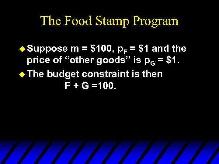 The Food Stamp Program u Suppose m = $100, p. F = $1 and