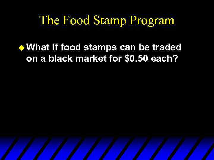 The Food Stamp Program u What if food stamps can be traded on a