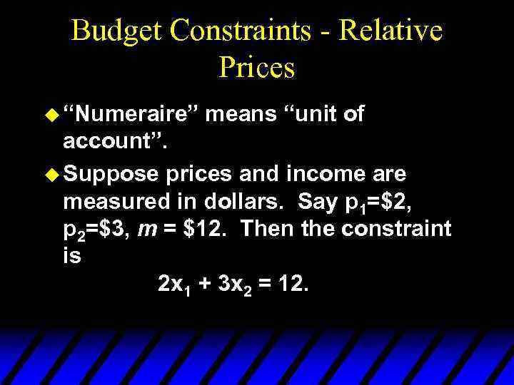 Budget Constraints - Relative Prices u “Numeraire” means “unit of account”. u Suppose prices