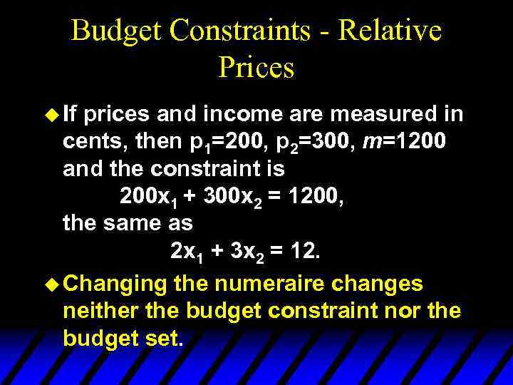 Budget Constraints - Relative Prices u If prices and income are measured in cents,