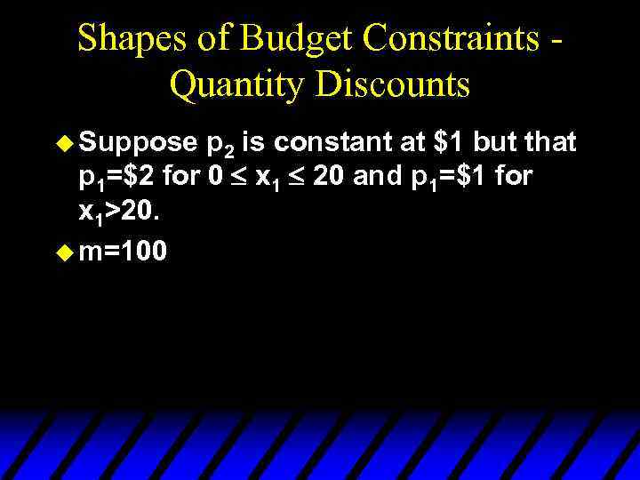 Shapes of Budget Constraints Quantity Discounts u Suppose p 2 is constant at $1