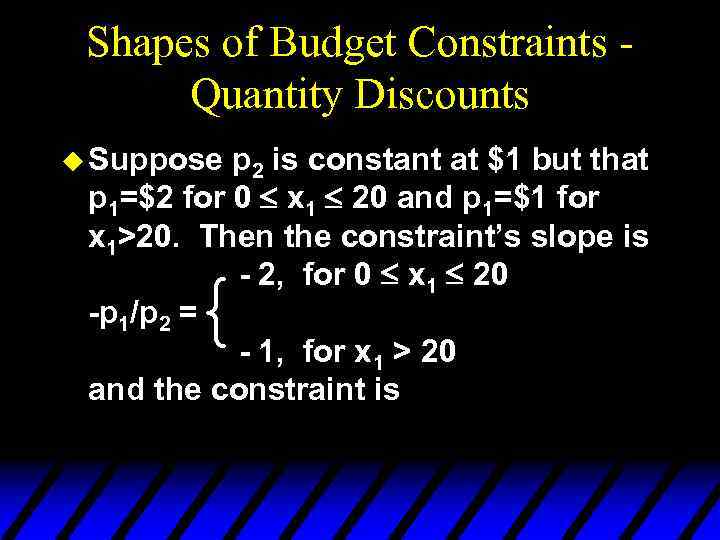 Shapes of Budget Constraints Quantity Discounts u Suppose p 2 is constant at $1