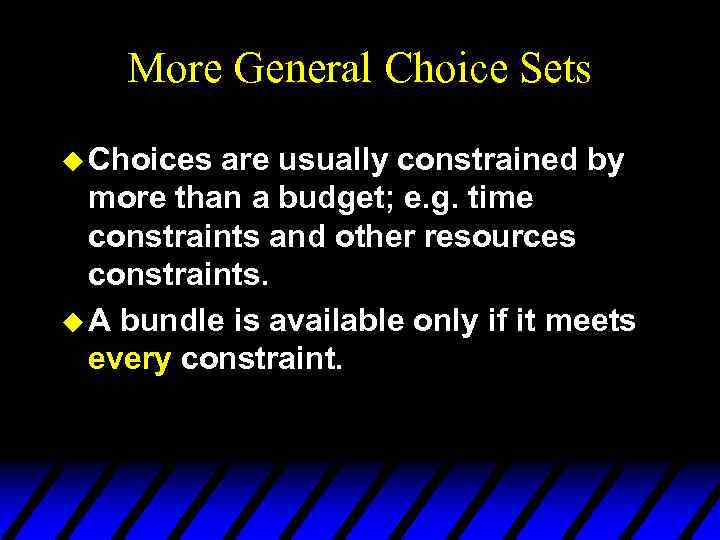 More General Choice Sets u Choices are usually constrained by more than a budget;