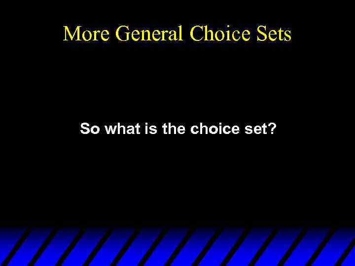 More General Choice Sets So what is the choice set? 