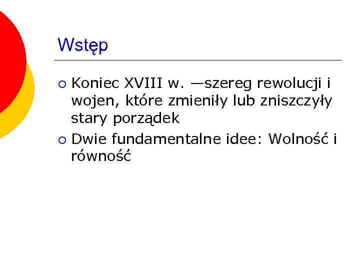 Wstęp Koniec XVIII w. —szereg rewolucji i wojen, które zmieniły lub zniszczyły stary porządek