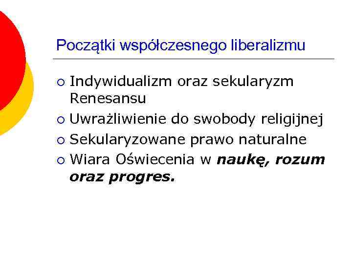 Początki współczesnego liberalizmu Indywidualizm oraz sekularyzm Renesansu ¡ Uwrażliwienie do swobody religijnej ¡ Sekularyzowane