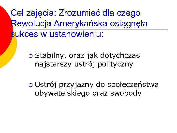 Cel zajęcia: Zrozumieć dla czego Rewolucja Amerykańska osiągnęła sukces w ustanowieniu: ¡ ¡ Stabilny,