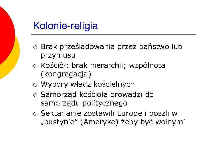 Kolonie-religia ¡ ¡ ¡ Brak prześladowania przez państwo lub przymusu Kościół: brak hierarchii; wspólnota