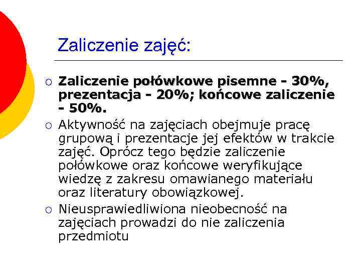 Zaliczenie zajęć: ¡ ¡ ¡ Zaliczenie połówkowe pisemne - 30%, prezentacja - 20%; końcowe