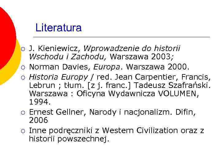 Literatura ¡ ¡ ¡ J. Kieniewicz, Wprowadzenie do historii Wschodu i Zachodu, Warszawa 2003;