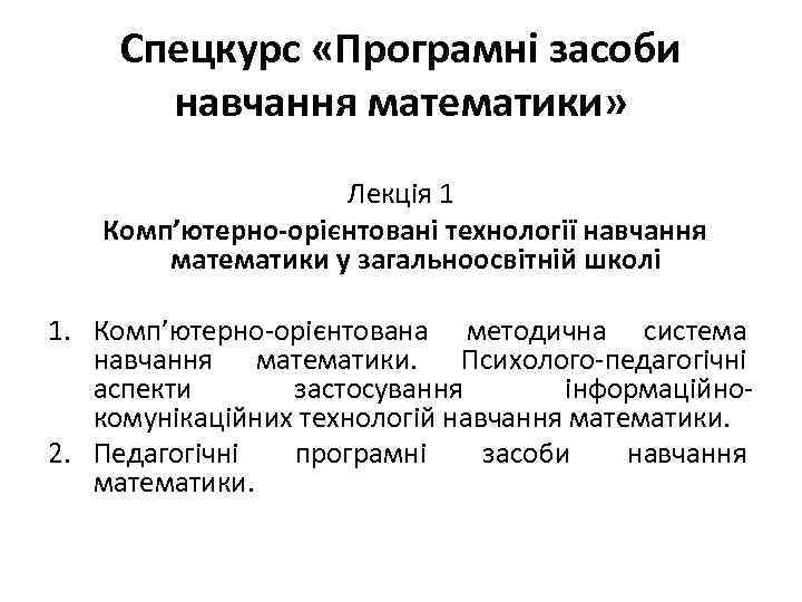 Спецкурс «Програмні засоби навчання математики» Лекція 1 Комп’ютерно-орієнтовані технології навчання математики у загальноосвітній школі