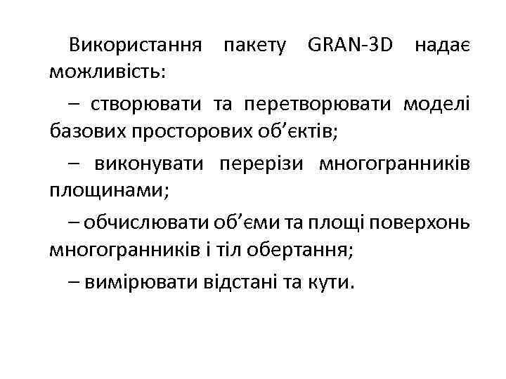 Використання пакету GRAN-3 D надає можливість: – створювати та перетворювати моделі базових просторових об’єктів;