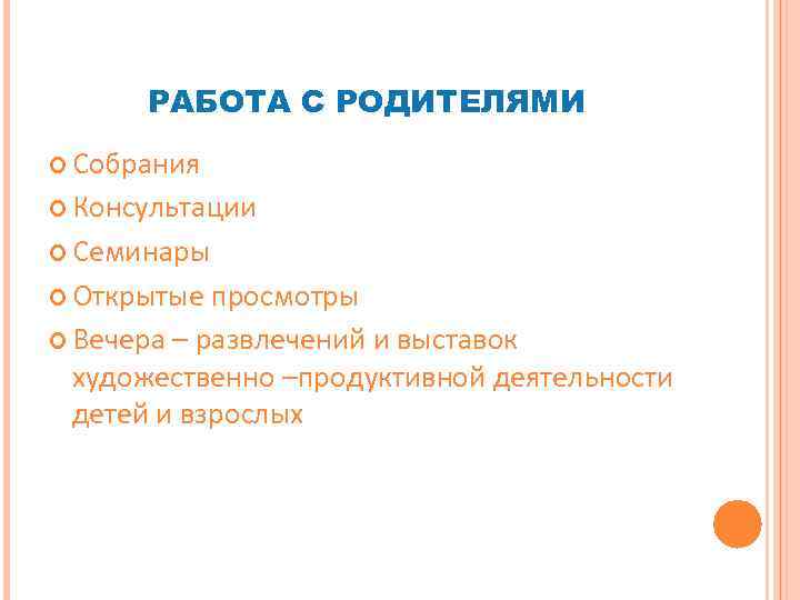 РАБОТА С РОДИТЕЛЯМИ Собрания Консультации Семинары Открытые просмотры Вечера – развлечений и выставок художественно