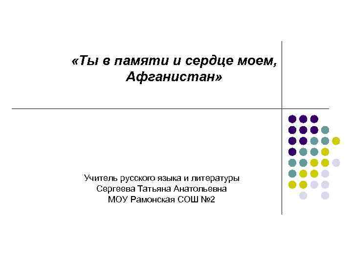  «Ты в памяти и сердце моем, Афганистан» Учитель русского языка и литературы Сергеева