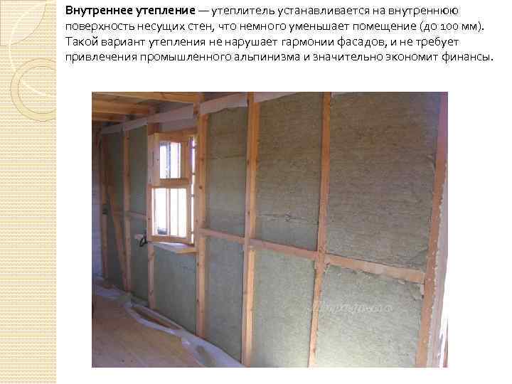 Внутреннее утепление — утеплитель устанавливается на внутреннюю поверхность несущих стен, что немного уменьшает помещение