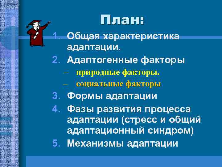 План: 1. Общая характеристика адаптации. 2. Адаптогенные факторы – природные факторы. – социальные факторы