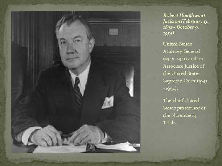 Robert Houghwout Jackson (February 13, 1892 – October 9, 1954) United States Attorney General