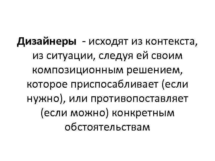 Дизайнеры - исходят из контекста, из ситуации, следуя ей своим композиционным решением, которое приспосабливает