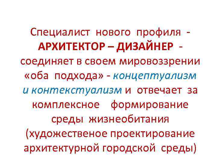 Специалист нового профиля АРХИТЕКТОР – ДИЗАЙНЕР соединяет в своем мировоззрении «оба подхода» - концептуализм