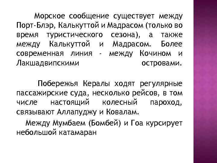 Морское сообщение существует между Порт-Блэр, Калькуттой и Мадрасом (только во время туристического сезона), а