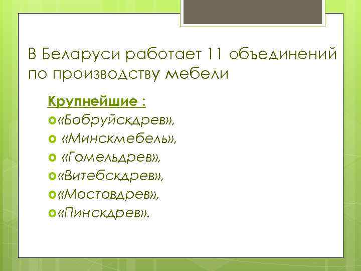 В Беларуси работает 11 объединений по производству мебели Крупнейшие : «Бобруйскдрев» , «Минскмебель» ,