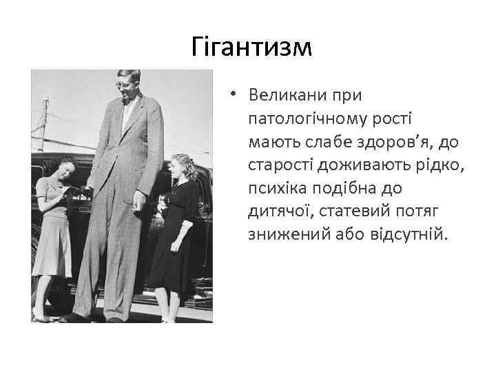 Гігантизм • Великани при патологічному рості мають слабе здоров’я, до старості доживають рідко,