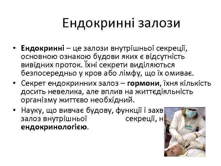 Ендокринні залози • Ендокринні – це залози внутрішньої секреції, основною ознакою будови яких є