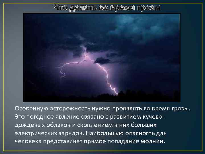 Что делать во время грозы Особенную осторожность нужно проявлять во время грозы. Это погодное