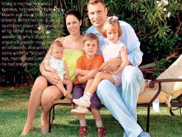 Vitaly is married to Natalia Egorova, has two sons Egor and Maxim and daughter