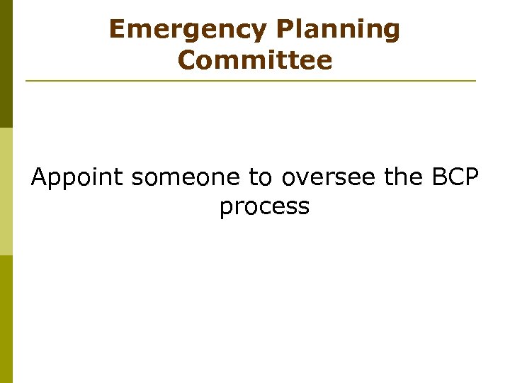 Emergency Planning Committee Appoint someone to oversee the BCP process 