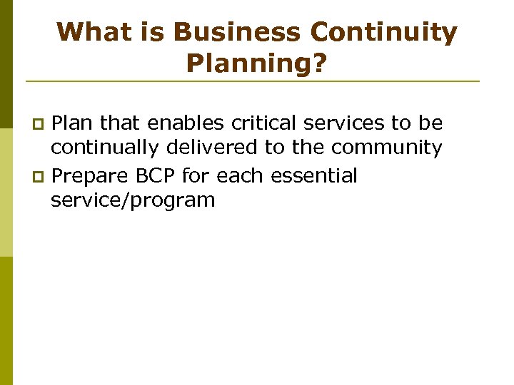 What is Business Continuity Planning? Plan that enables critical services to be continually delivered