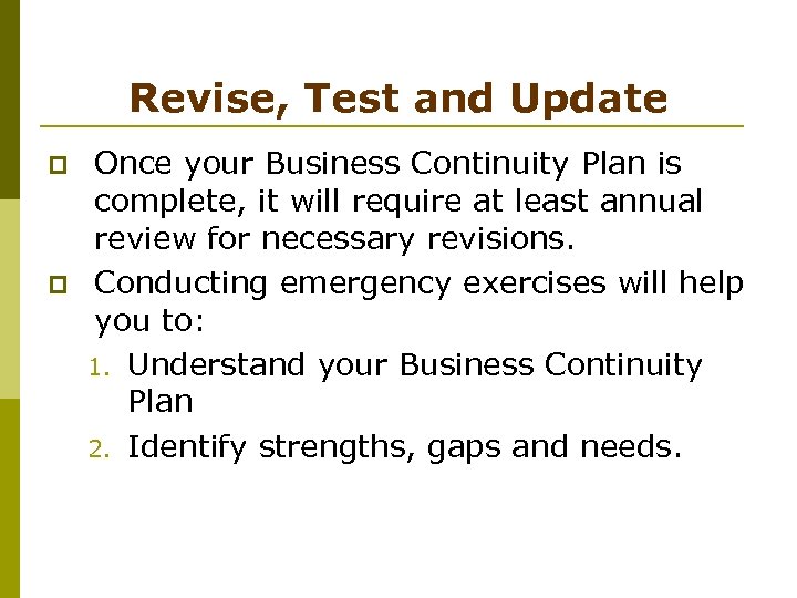 Revise, Test and Update p p Once your Business Continuity Plan is complete, it