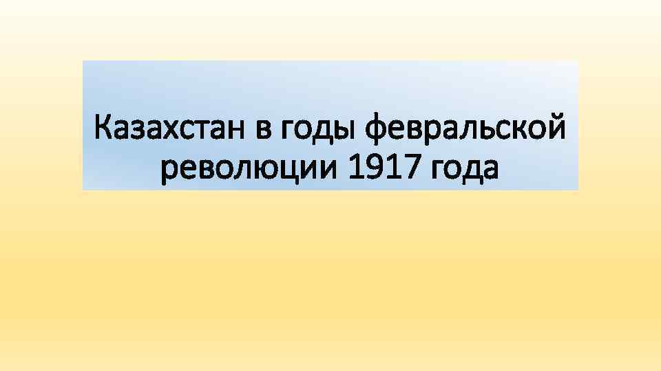 Казахстан в годы февральской революции 1917 года 