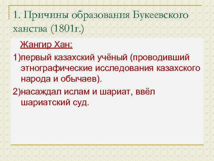 1. Причины образования Букеевского ханства (1801 г. ) Жангир Хан: 1)первый казахский учёный (проводивший