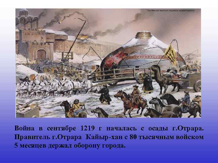 Война в сентябре 1219 г началась с осады г. Отрара. Правитель г. Отрара Кайыр-хан