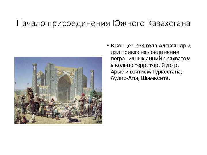 Начало присоединения Южного Казахстана • В конце 1863 года Александр 2 дал приказ на