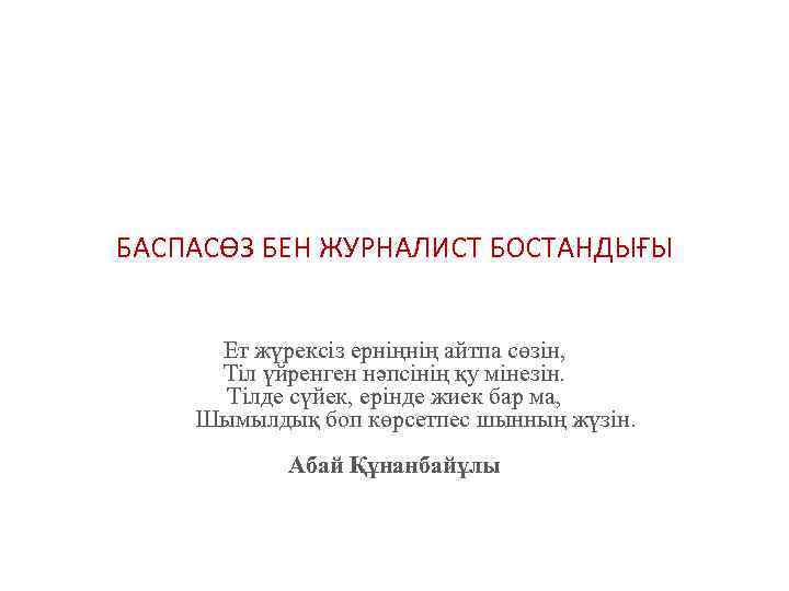 БАСПАСӨЗ БЕН ЖУРНАЛИСТ БОСТАНДЫҒЫ Ет жүрексіз ерніңнің айтпа сөзін, Тіл үйренген нәпсінің қу мінезін.