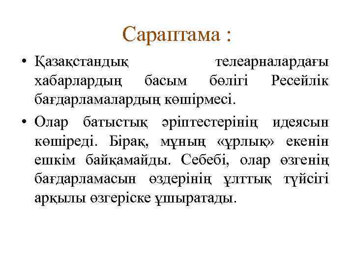 Сараптама : • Қазақстандық телеарналардағы хабарлардың басым бөлігі Ресейлік бағдарламалардың көшірмесі. • Олар батыстық