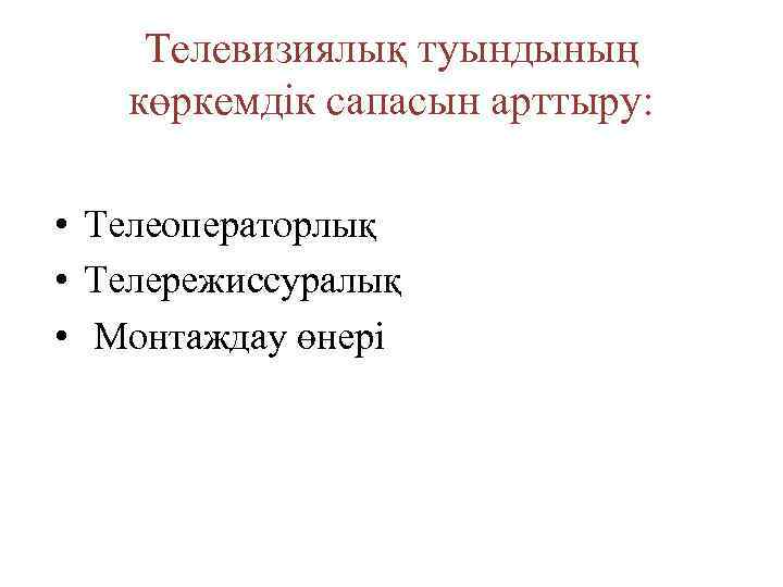 Телевизиялық туындының көркемдік сапасын арттыру: • Телеоператорлық • Телережиссуралық • Монтаждау өнері 