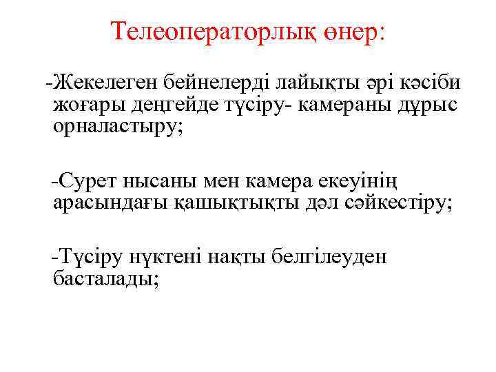 Телеоператорлық өнер: -Жекелеген бейнелерді лайықты әрі кәсіби жоғары деңгейде түсіру- камераны дұрыс орналастыру; -Сурет