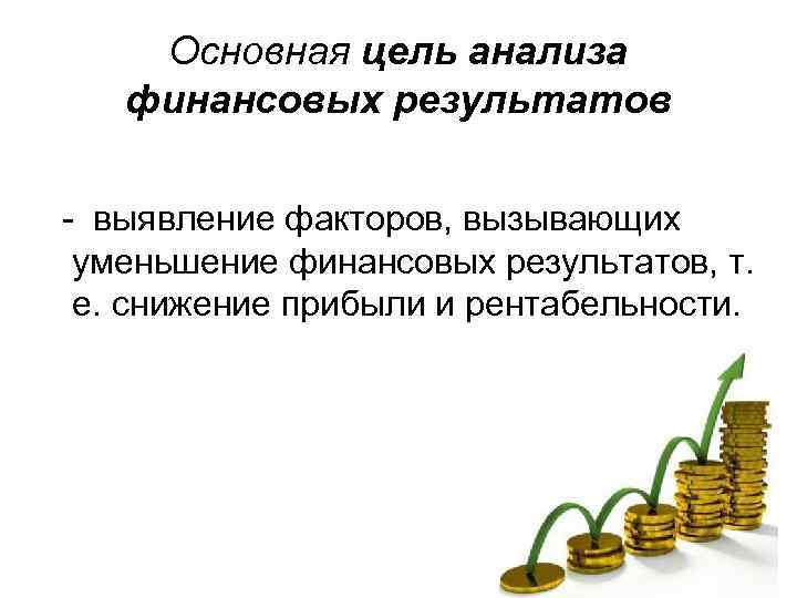 Основная цель анализа финансовых результатов - выявление факторов, вызывающих уменьшение финансовых результатов, т. е.