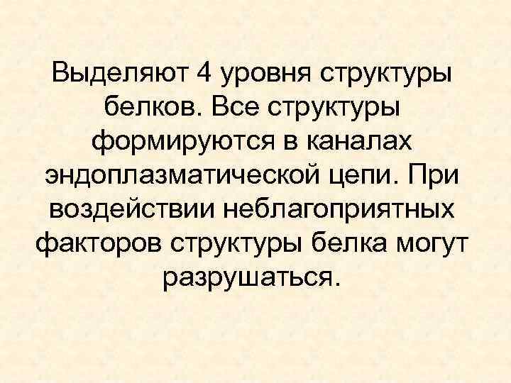 Выделяют 4 уровня структуры белков. Все структуры формируются в каналах эндоплазматической цепи. При воздействии