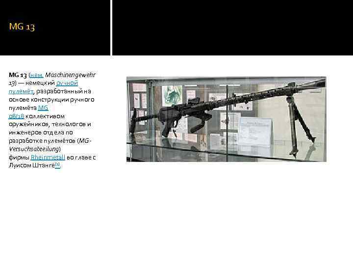 MG 13 (нем. Maschinengewehr 13) — немецкий ручной пулемёт, разработанный на основе конструкции ручного